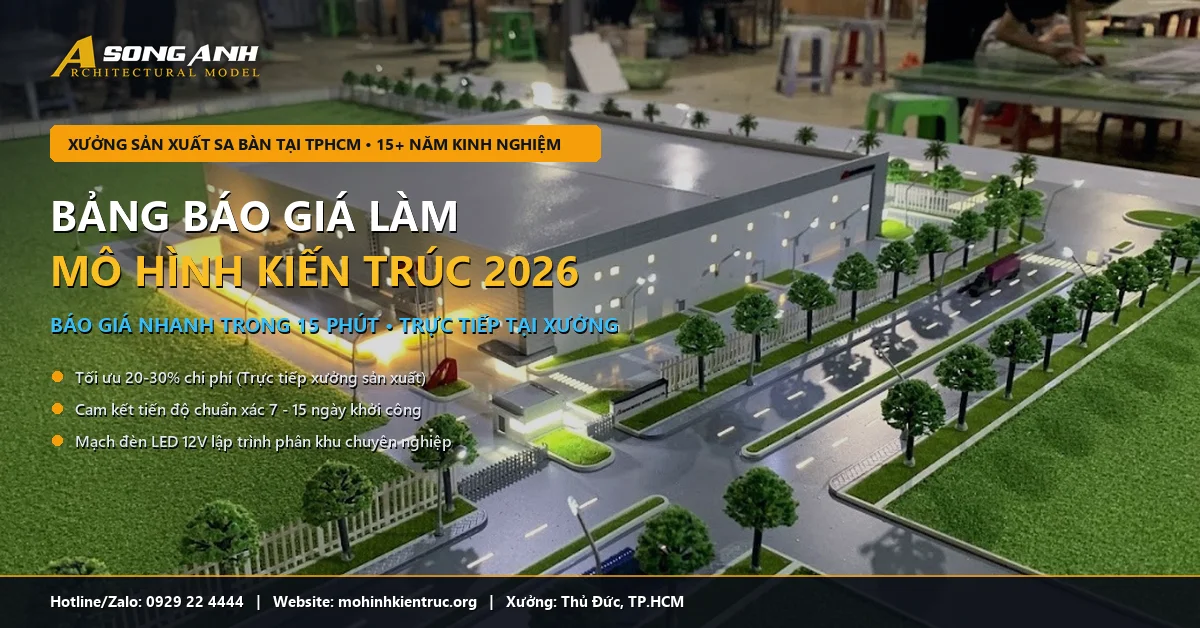Bảng báo giá làm mô hình kiến trúc và sa bàn quy hoạch trọn gói 2026 tại xưởng Mô hình Song Anh TPHCM